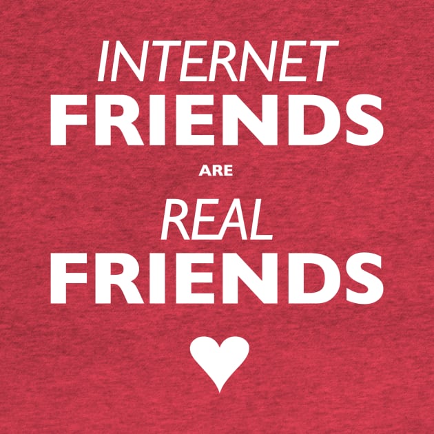 Internet Friends are Real Friends by indyindc